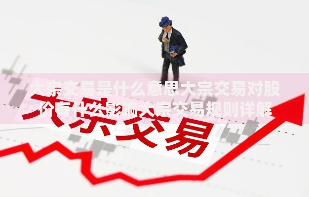 大宗交易是什么意思大宗交易对股价有什么影响大宗交易规则详解