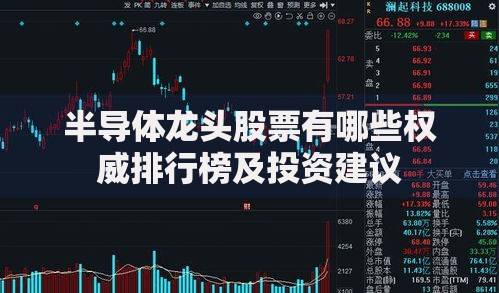 半导体龙头股票有哪些权威排行榜及投资建议