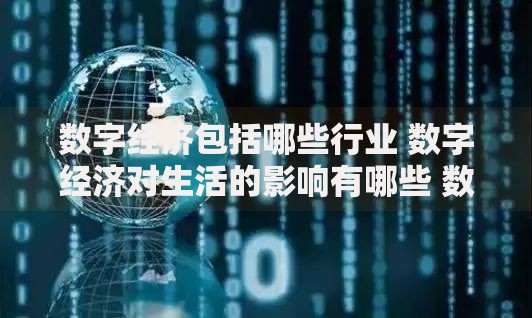 数字经济包括哪些行业 数字经济对生活的影响有哪些 数字经济的核心是什么