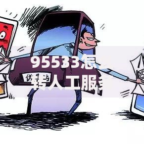 95533怎么转人工服务？建行客服电话接通指南