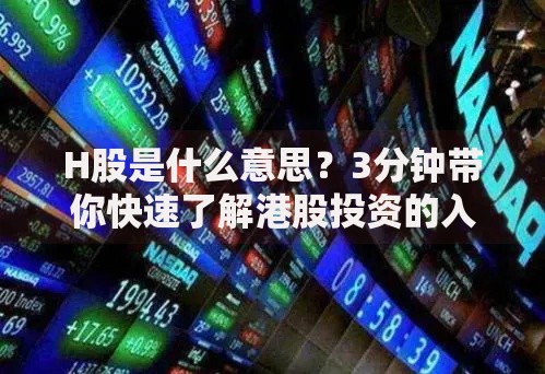 H股是什么意思？3分钟带你快速了解港股投资的入门知识
