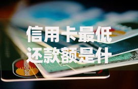 信用卡最低还款额是什么意思？这3个隐藏风险银行不会主动告诉你