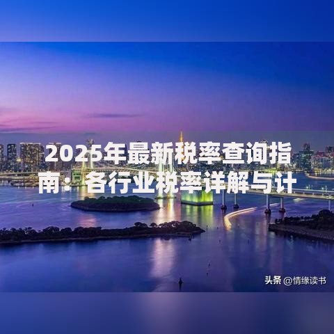2025年最新税率查询指南：各行业税率详解与计算技巧