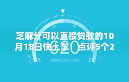 芝麻分可以直接贷款的10月18日快上车！点评5个2025年无门槛小贷平台