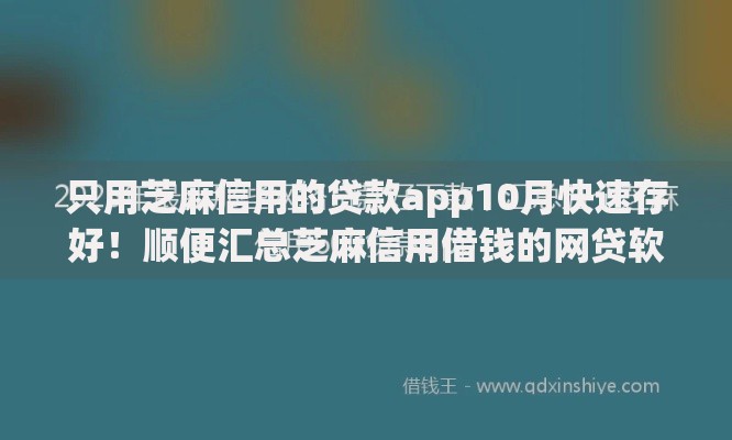 只用芝麻信用的贷款app10月快速存好！顺便汇总芝麻信用借钱的网贷软件