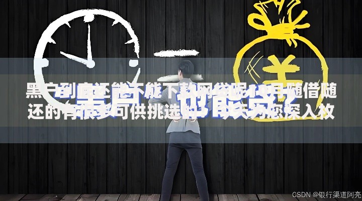黑户到底还能不能下款网贷呢10月随借随还的有很多可供挑选的！今天为您深入枚举这五个借钱口子！