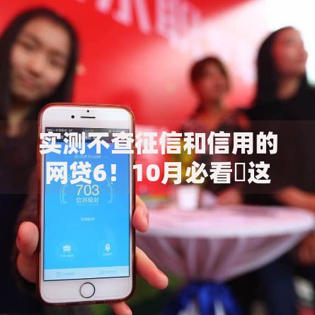 实测不查征信和信用的网贷6！10月必看​这5个芝麻信用500的小额贷款