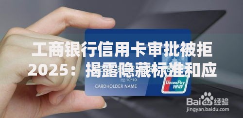 工商银行信用卡审批被拒2025：揭露隐藏标准和应对策略