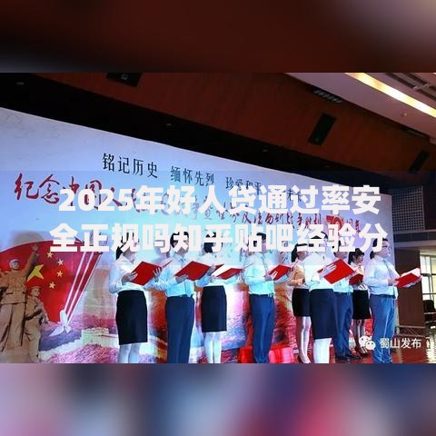2025年好人贷通过率安全正规吗知乎贴吧经验分享2025年新政策解析