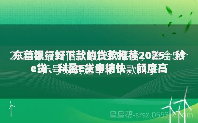 东营银行好下款的贷款推荐2025:秒e贷、科盈E贷申请快、额度高 东营银行好下款的贷款推荐2025:秒e贷、科盈E贷申请快、额度高