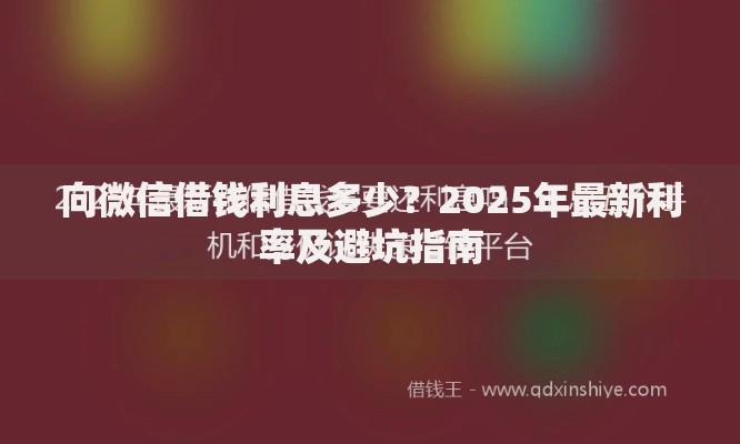 向微信借钱利息多少？2025年最新利率及避坑指南