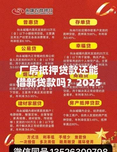 厂房抵押贷款还能借新贷款吗？2025最新利率和政策详解