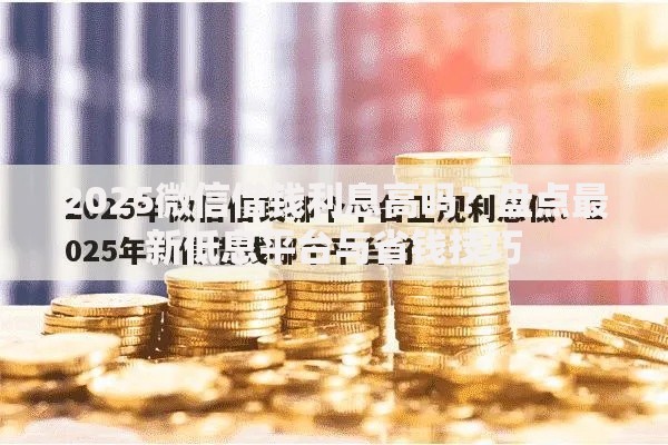 2025微信借钱利息高吗？盘点最新低息平台与省钱技巧