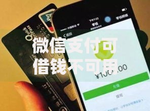 微信支付可借钱不可用怎么办？2025年新解决方案！