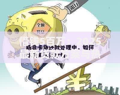 借钱5百万：2025最新贷款方案与热门借钱途径详解