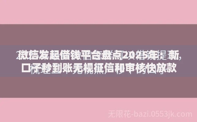 微信发起借钱平台盘点2025年：新口子秒到账无视征信和审核快放款