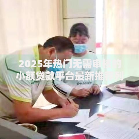 2025年热门无需审核的小额贷款平台最新推荐列表