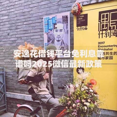 安逸花借钱平台免利息靠谱吗2025微信最新政策解读