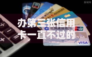 办第三张信用卡一直不过的真实原因及2025解决方案