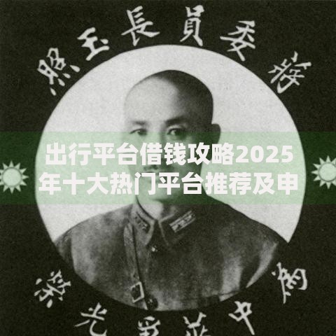 出行平台借钱攻略2025年十大热门平台推荐及申请技巧 出行平台借钱攻略2025年十大热门平台推荐及申请技巧
