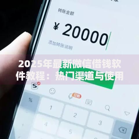 2025年最新微信借钱软件教程：热门渠道与使用全解析