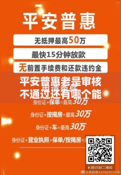 平安普惠老是审核不通过还有哪个能放款2025年最新 平安普惠老是审核不通过还有哪个能放款2025年最新