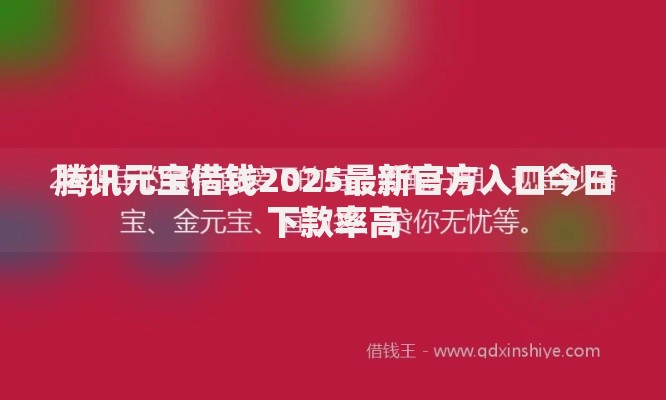 腾讯元宝借钱2025最新官方入口今日下款率高