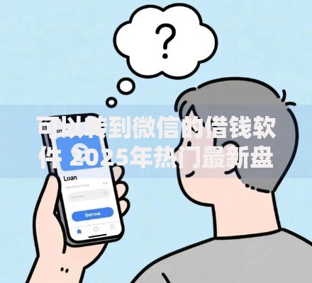 可以转到微信的借钱软件 2025年热门最新盘点 可以转到微信的借钱软件 2025年热门最新盘点