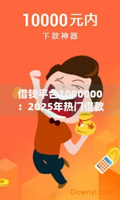 借钱平台1000000：2025年热门借款口子低门槛真实下款