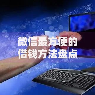 微信最方便的借钱方法盘点2025年哪些平台最快到账利率低