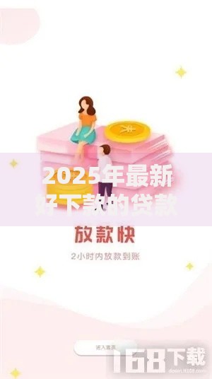 2025年最新好下款的贷款软件推荐:大额低息热门APP总有一款适合你 2025年最新好下款的贷款软件推荐:大额低息热门APP总有一款适合你