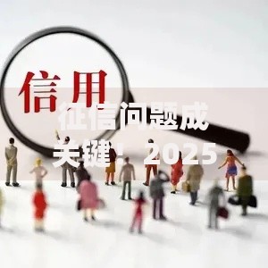 征信问题成关键!2025年分期通通不过的6大原因及最新解决方案 征信问题成关键!2025年分期通通不过的6大原因及最新解决方案