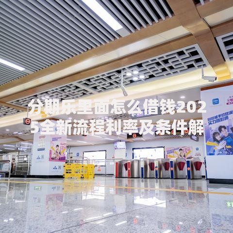 分期乐里面怎么借钱2025全新流程利率及条件解析 分期乐里面怎么借钱2025全新流程利率及条件解析