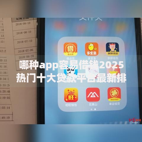 哪种app容易借钱2025热门十大贷款平台最新排行榜 哪种app容易借钱2025热门十大贷款平台最新排行榜