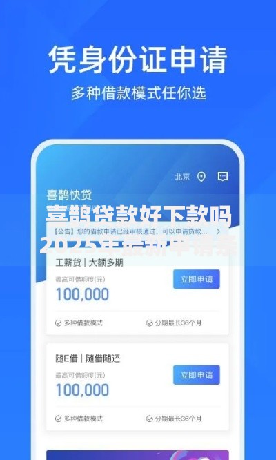 喜鹊贷款好下款吗2025年最新申请条件及下款时间分析 喜鹊贷款好下款吗2025年最新申请条件及下款时间分析