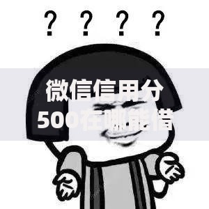 微信信用分500在哪能借钱2025年实测5个低门槛秒下款平台 微信信用分500在哪能借钱2025年实测5个低门槛秒下款平台