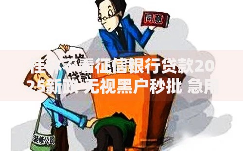 桂林不看征信银行贷款2025新政 无视黑户秒批 急用钱当天放款 桂林不看征信银行贷款2025新政 无视黑户秒批 急用钱当天放款