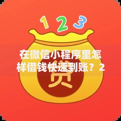 在微信小程序里怎样借钱快速到账?2025年最新免审核小额贷款平台 在微信小程序里怎样借钱快速到账?2025年最新免审核小额贷款平台