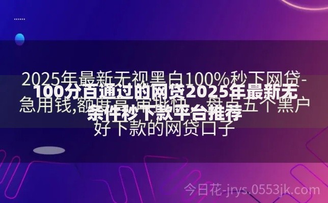 100分百通过的网贷2025年最新无条件秒下款平台推荐 100分百通过的网贷2025年最新无条件秒下款平台推荐