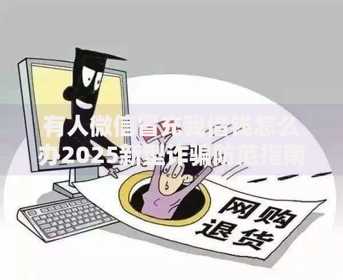 有人微信冒充我借钱怎么办2025新型诈骗防范指南