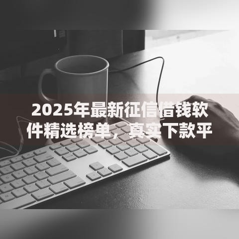2025年最新征信借钱软件精选榜单，真实下款平台秒批攻略
