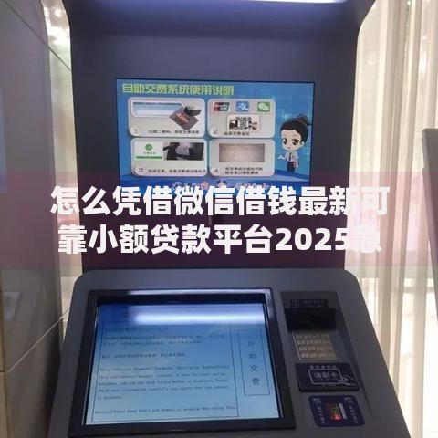 怎么凭借微信借钱最新可靠小额贷款平台2025急用钱秒到账 怎么凭借微信借钱最新可靠小额贷款平台2025急用钱秒到账