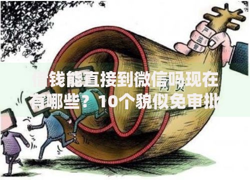 借钱能直接到微信吗现在有哪些？10个貌似免审批、p2p网贷平台合集