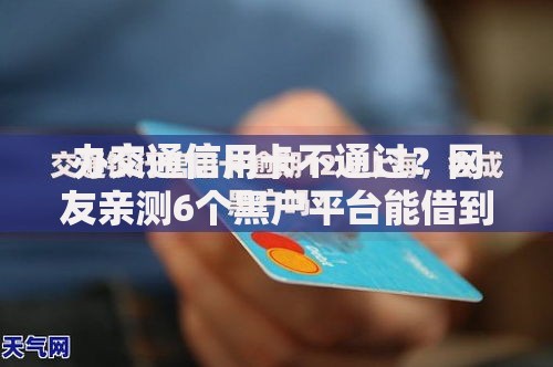 办交通信用卡不通过?网友亲测6个黑户平台能借到钱的盘点 办交通信用卡不通过?网友亲测6个黑户平台能借到钱的盘点