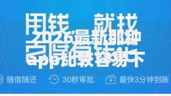2026最新那种app比较容易下款,总结十个网上借钱平台好最正规! 2026最新那种app比较容易下款,总结十个网上借钱平台好最正规!