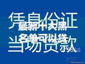 最新十大黑名单可以贷款的平台，专治急用钱哪里可以快速借到